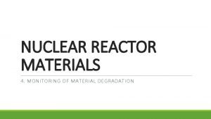 NUCLEAR REACTOR MATERIALS 4 MONITORING OF MATERIAL DEGRADATION