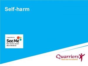 Selfharm Supported by What is selfharm Selfharm is