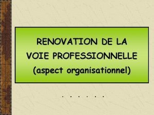 RENOVATION DE LA VOIE PROFESSIONNELLE aspect organisationnel LA