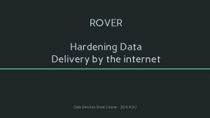 ROVER Hardening Data Delivery by the internet Data