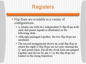 Registers Flipflops are available in a variety of