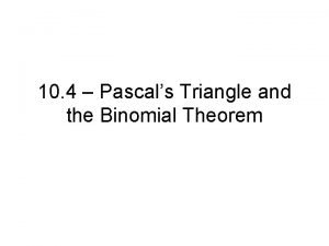 10 4 Pascals Triangle and the Binomial Theorem