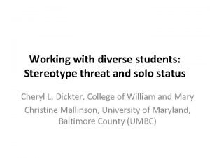 Working with diverse students Stereotype threat and solo