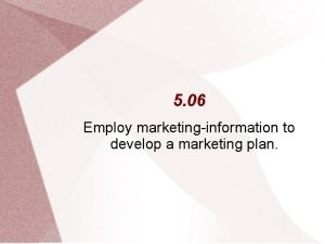 5 06 Employ marketinginformation to develop a marketing