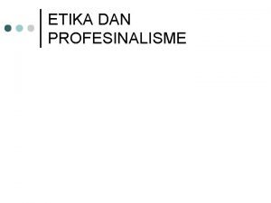 ETIKA DAN PROFESINALISME ETIKA DALAM SISTEM INFORMASI mencakup