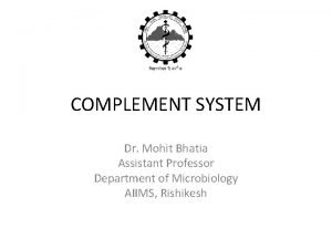 COMPLEMENT SYSTEM Dr Mohit Bhatia Assistant Professor Department