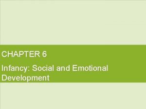 CHAPTER 6 Infancy Social and Emotional Development Attachment