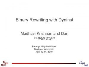Binary Rewriting with Dyninst Madhavi Krishnan and Dan