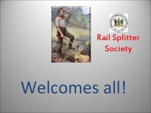 Rail Splitter Society Welcomes all Please Stand for