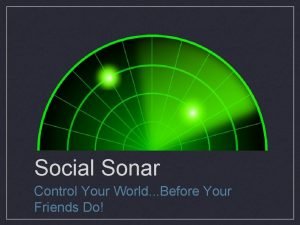 Social Sonar Control Your World Before Your Friends