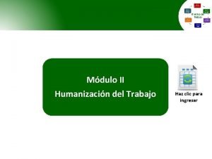 Mdulo II Humanizacin del Trabajo Haz clic para