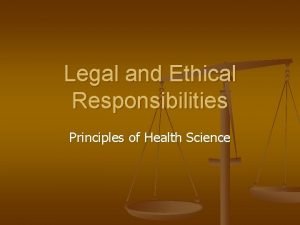 Legal and Ethical Responsibilities Principles of Health Science