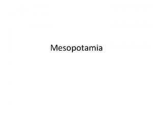 Mesopotamia Emergence of River Valley Civilizations MESOPOTAMIA The