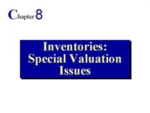 Chapter 8 Inventories Special Valuation Issues Objectives 1