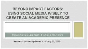 BEYOND IMPACT FACTORS USING SOCIAL MEDIA WISELY TO