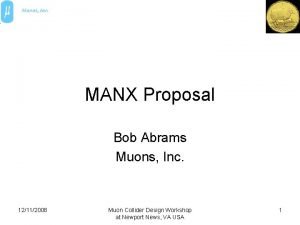 MANX Proposal Bob Abrams Muons Inc 12112008 Muon