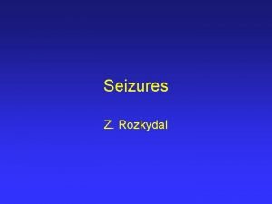 Seizures Z Rozkydal Seizures Involuntary contractions of muscles