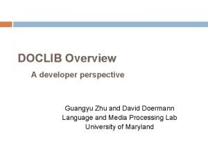 DOCLIB Overview A developer perspective Guangyu Zhu and