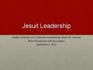 Jesuit Leadership Seattle University 2012 Graduate Assistantship Jesuit