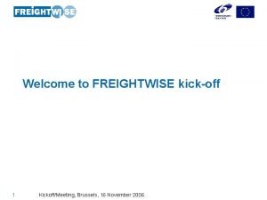 Welcome to FREIGHTWISE kickoff 1 KickoffMeeting Brussels 16