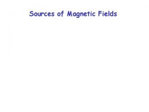 Sources of Magnetic Fields Besides magnetic poles electric