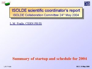ISOLDE scientific coordinators report ISOLDE Collaboration Committee 24
