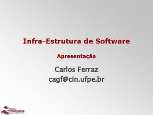InfraEstrutura de Software Apresentao Carlos Ferraz cagfcin ufpe