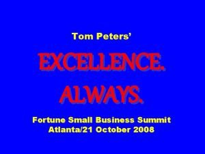 Tom Peters EXCELLENCE ALWAYS Fortune Small Business Summit