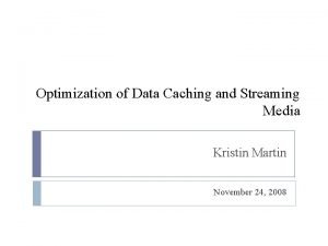 Optimization of Data Caching and Streaming Media Kristin