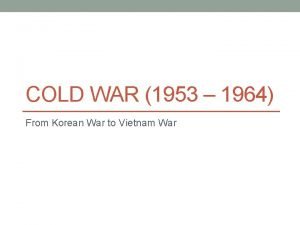 COLD WAR 1953 1964 From Korean War to