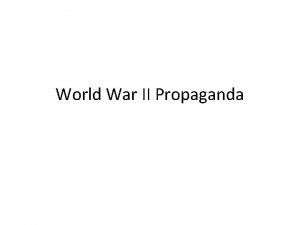 World War II Propaganda Propaganda n information that