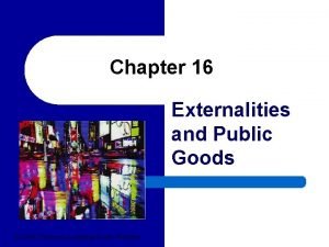 Chapter 16 Externalities and Public Goods 2004 Thomson