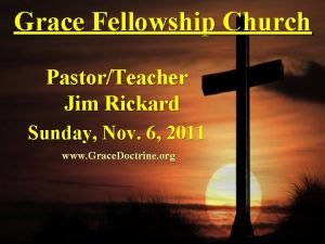 Grace Fellowship Church PastorTeacher Jim Rickard Sunday Nov