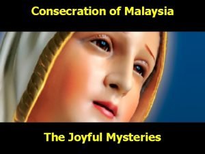 Consecration of Malaysia The Joyful Mysteries INTRODUCTION We