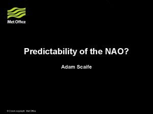 Predictability of the NAO Adam Scaife Crown copyright