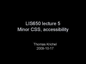 LIS 650 lecture 5 Minor CSS accessibility Thomas