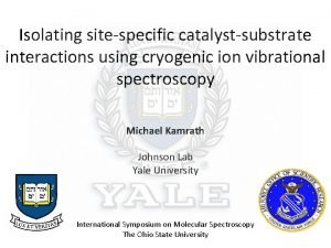 Isolating sitespecific catalystsubstrate interactions using cryogenic ion vibrational