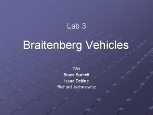 Lab 3 Braitenberg Vehicles TAs Bruce Burnett Isaac