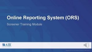 Online Reporting System ORS Screener Training Module Copyright