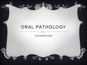 ORAL PATHOLOGY Cassandra Ligor MEDICAL HISTORY v 46