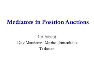 Mediators in Position Auctions Itai Ashlagi Dov Monderer
