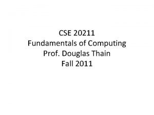 CSE 20211 Fundamentals of Computing Prof Douglas Thain