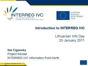 EUROPEAN REGIONAL DEVELOPMENT FUND Introduction to INTERREG IVC