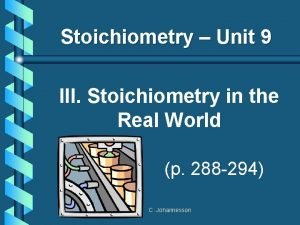 Stoichiometry Unit 9 III Stoichiometry in the Real