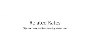 Related Rates Objective Solve problems involving related rates