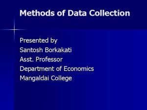 Methods of Data Collection Presented by Santosh Borkakati