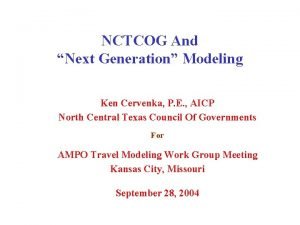 NCTCOG And Next Generation Modeling Ken Cervenka P