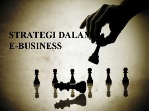 STRATEGI DALAM EBUSINESS MENGGALI STRATEGI Faktor Internal Kekuatan