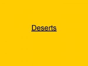 Deserts What is a desert A desert is