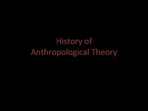 History of Anthropological Theory Anthropological Theory More than